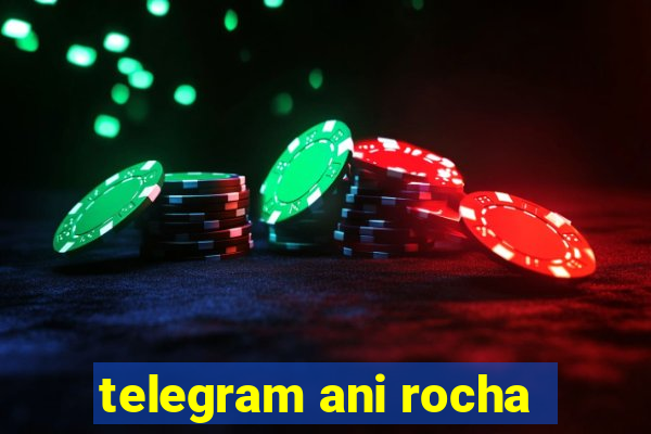 telegram ani rocha